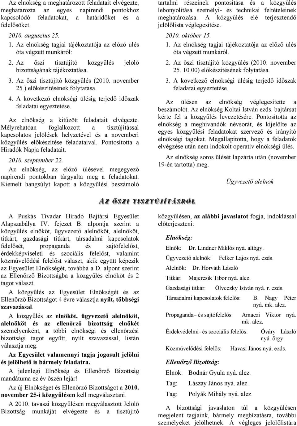 ) előkészítésének folytatása. 4. A következő elnökségi ülésig terjedő időszak feladatai egyeztetése. Az elnökség a kitűzött feladatait elvégezte.