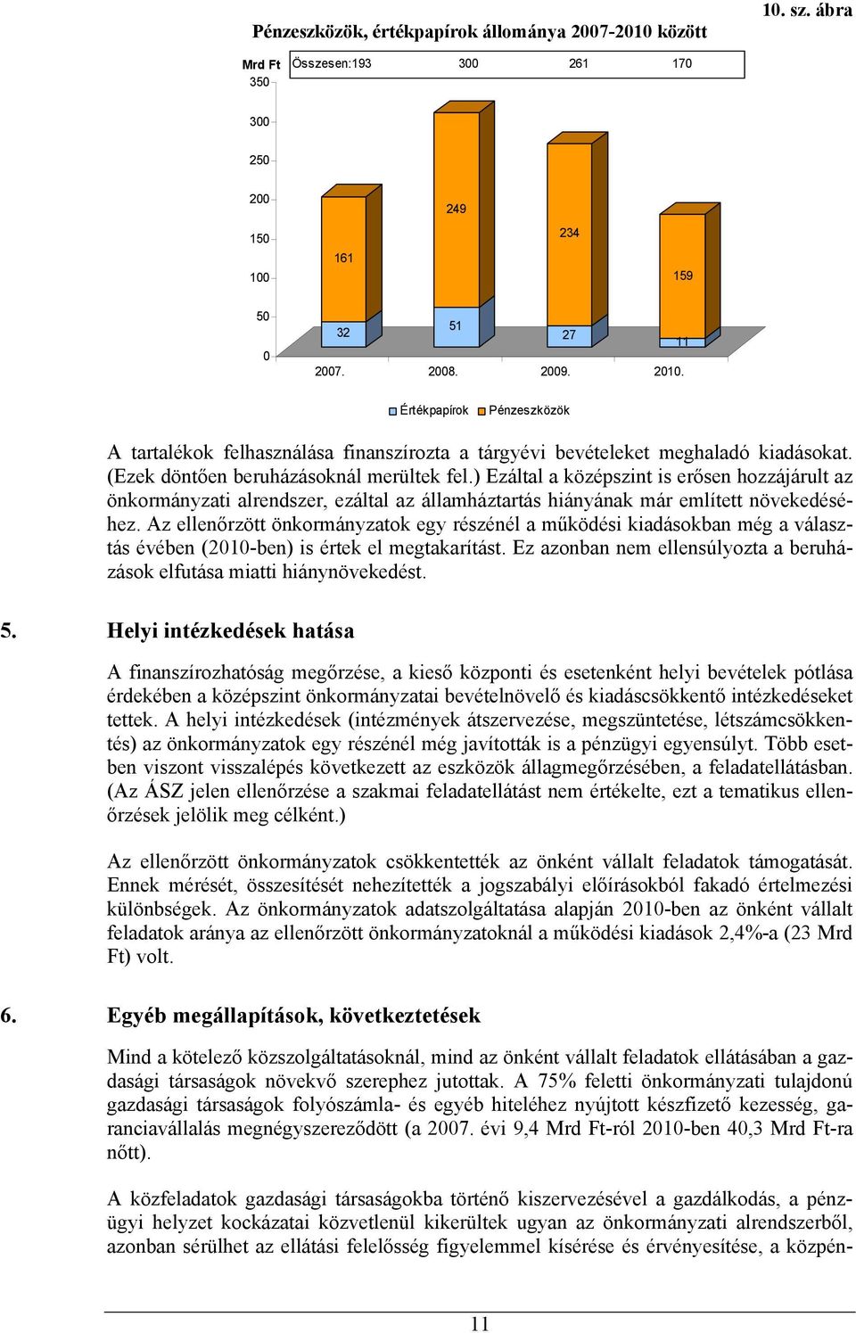 ) Ezáltal a középszint is erősen hozzájárult az önkormányzati alrendszer, ezáltal az államháztartás hiányának már említett növekedéséhez.