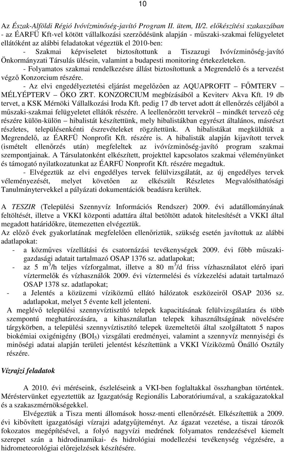 biztosítottunk a Tiszazugi Ivóvízminőség-javító Önkormányzati Társulás ülésein, valamint a budapesti monitoring értekezleteken.