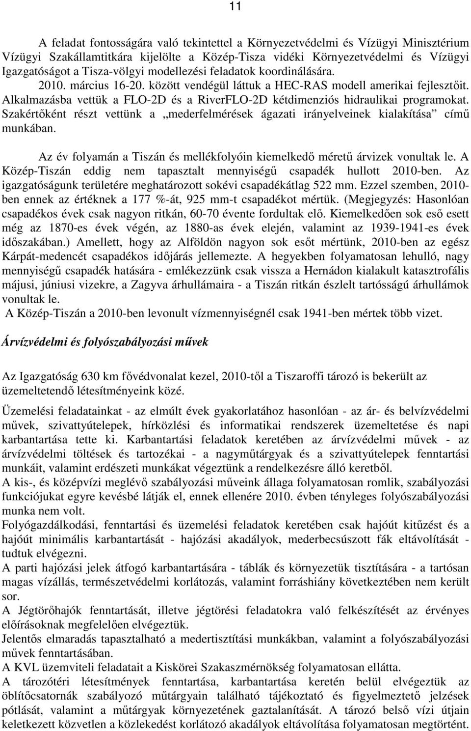 Alkalmazásba vettük a FLO-2D és a RiverFLO-2D kétdimenziós hidraulikai programokat. Szakértőként részt vettünk a mederfelmérések ágazati irányelveinek kialakítása című munkában.