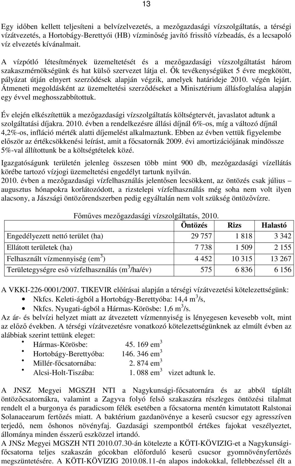 Ők tevékenységüket 5 évre megkötött, pályázat útján elnyert szerződések alapján végzik, amelyek határideje 2010. végén lejárt.