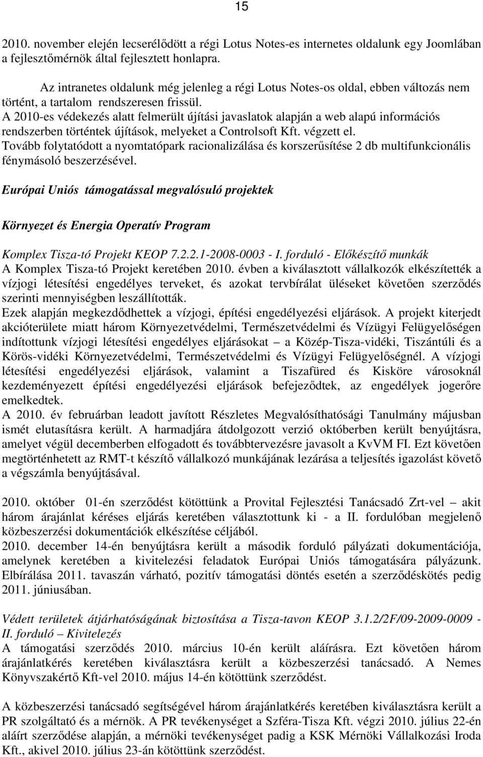 A 2010-es védekezés alatt felmerült újítási javaslatok alapján a web alapú információs rendszerben történtek újítások, melyeket a Controlsoft Kft. végzett el.