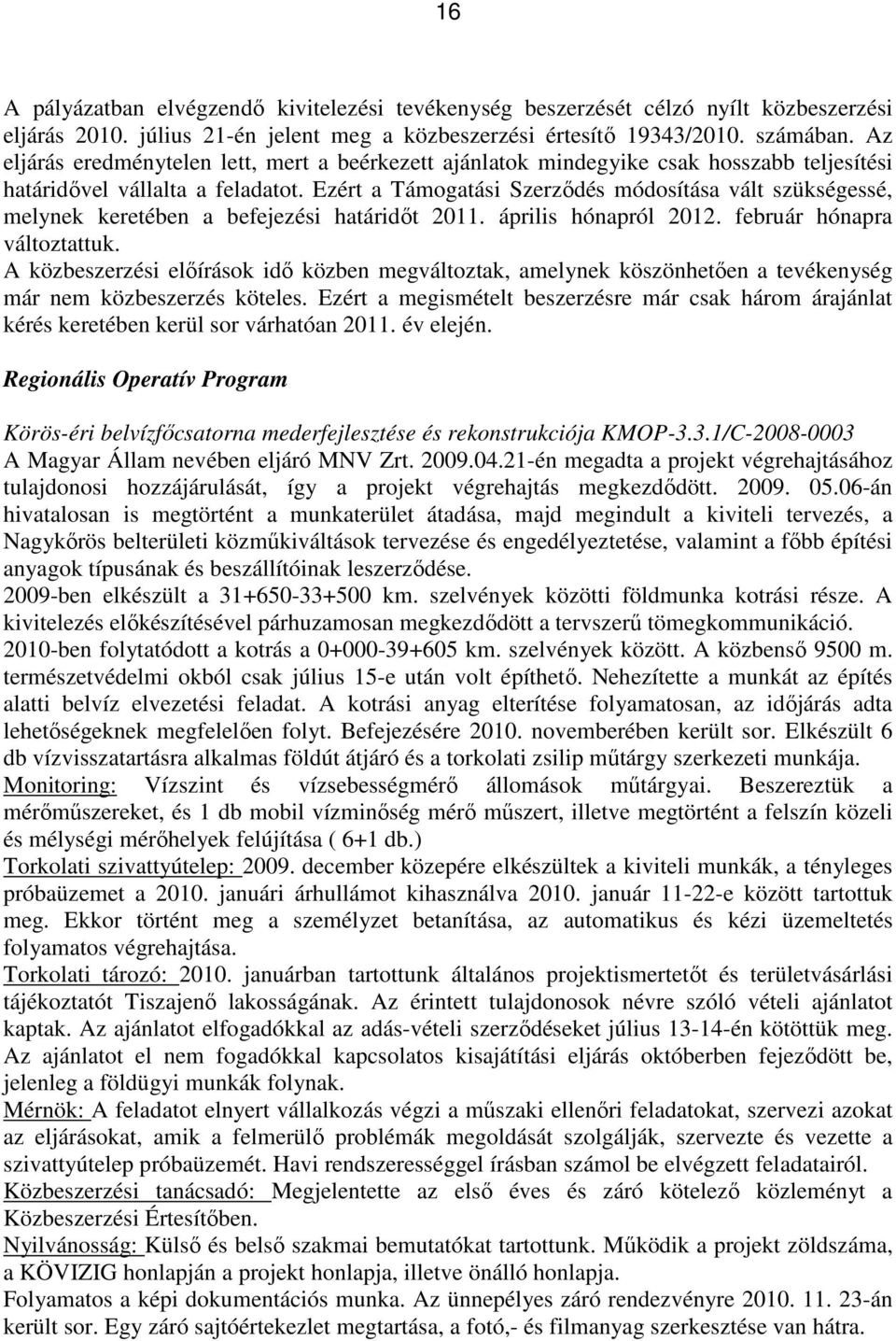 Ezért a Támogatási Szerződés módosítása vált szükségessé, melynek keretében a befejezési határidőt 2011. április hónapról 2012. február hónapra változtattuk.