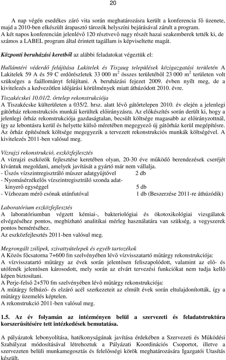 Központi beruházási keretből az alábbi feladatokat végeztük el: Hullámtéri véderdő felújítása Lakitelek és Tiszaug települések közigazgatási területén A Lakitelek 59 A és 59 C erdőrészletek 33 000 m