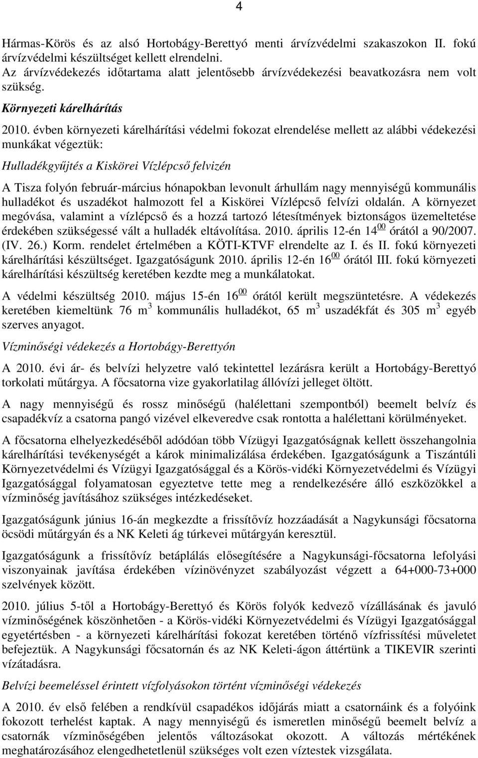 évben környezeti kárelhárítási védelmi fokozat elrendelése mellett az alábbi védekezési munkákat végeztük: Hulladékgyűjtés a Kiskörei Vízlépcső felvizén A Tisza folyón február-március hónapokban