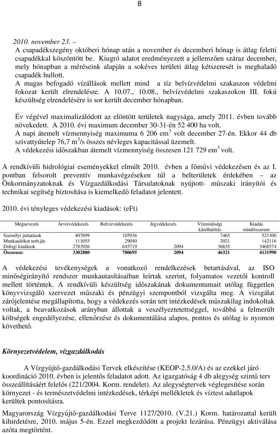 A magas befogadó vízállások mellett mind a tíz belvízvédelmi szakaszon védelmi fokozat került elrendelésre. A 10.07., 10.08., belvízvédelmi szakaszokon III.