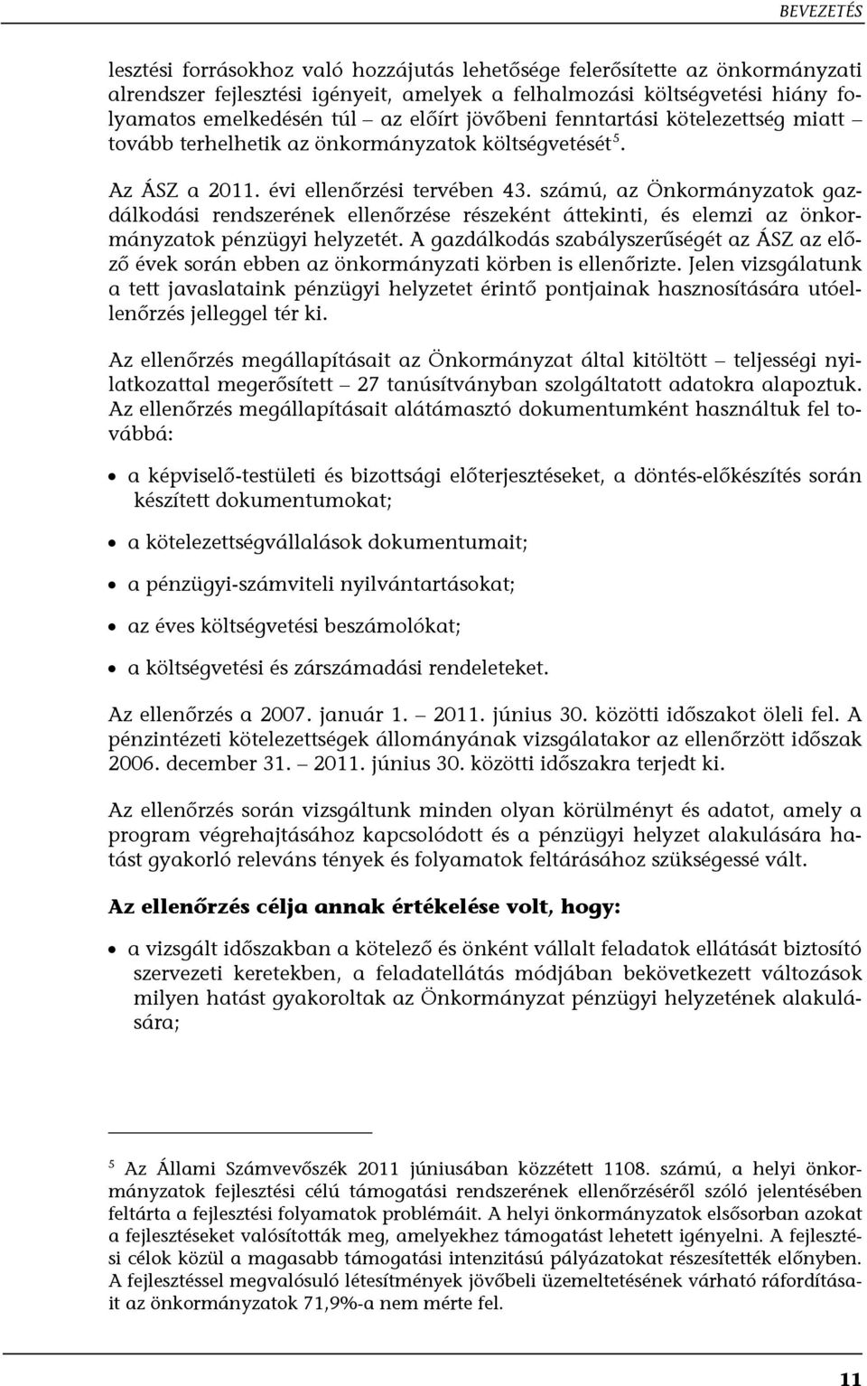 számú, az Önkormányzatok gazdálkodási rendszerének ellenőrzése részeként áttekinti, és elemzi az önkormányzatok pénzügyi helyzetét.