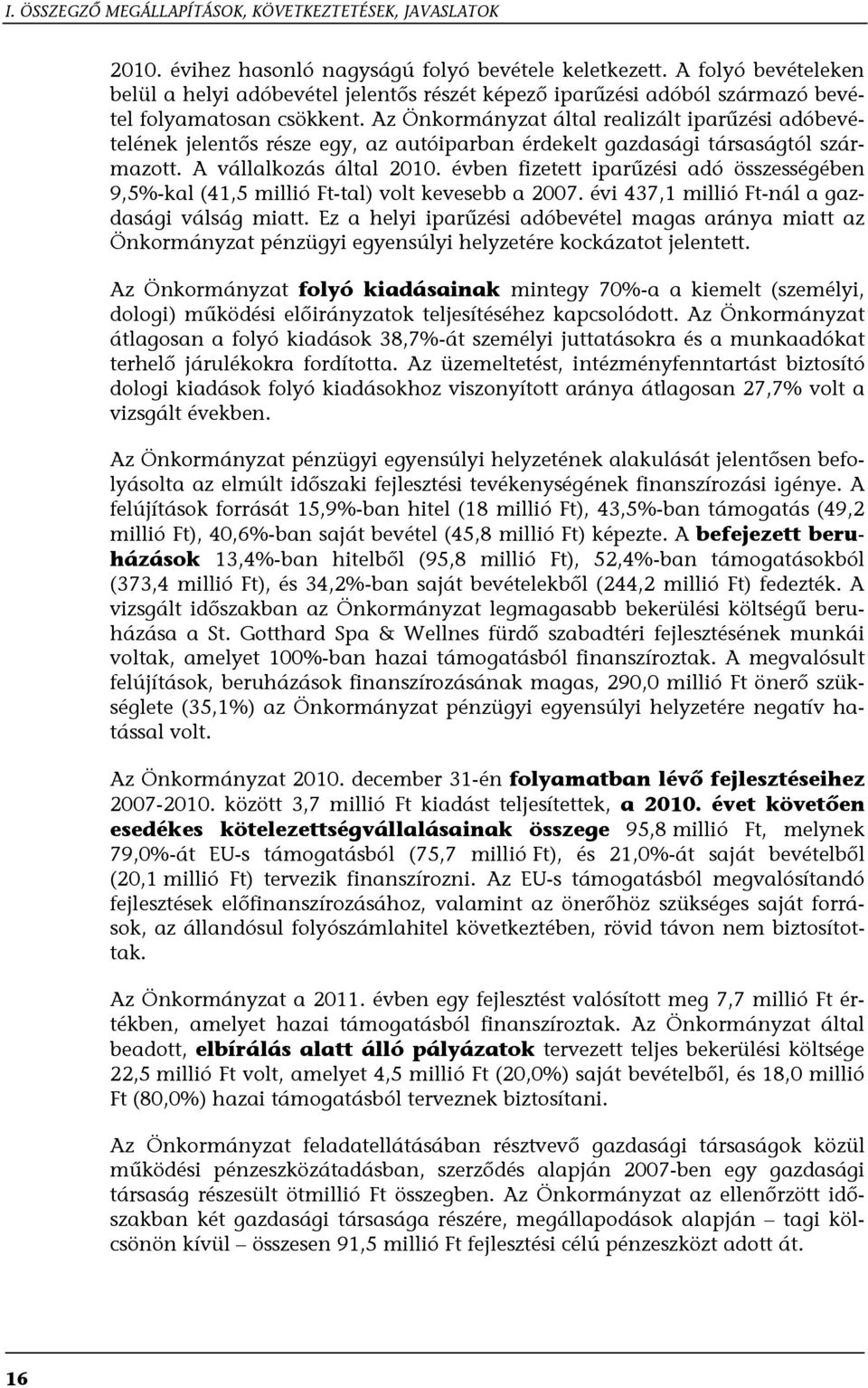 Az Önkormányzat által realizált iparűzési adóbevételének jelentős része egy, az autóiparban érdekelt gazdasági társaságtól származott. A vállalkozás által 2010.