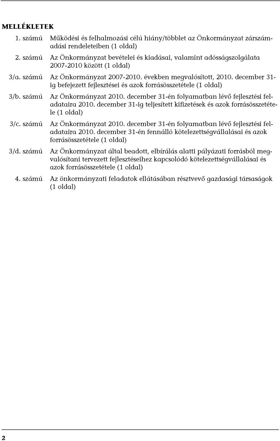 december 31- ig befejezett fejlesztései és azok forrásösszetétele (1 oldal) 3/b. számú 3/c. számú 3/d. számú Az Önkormányzat 2010. december 31-én folyamatban lévő fejlesztési feladataira 2010.