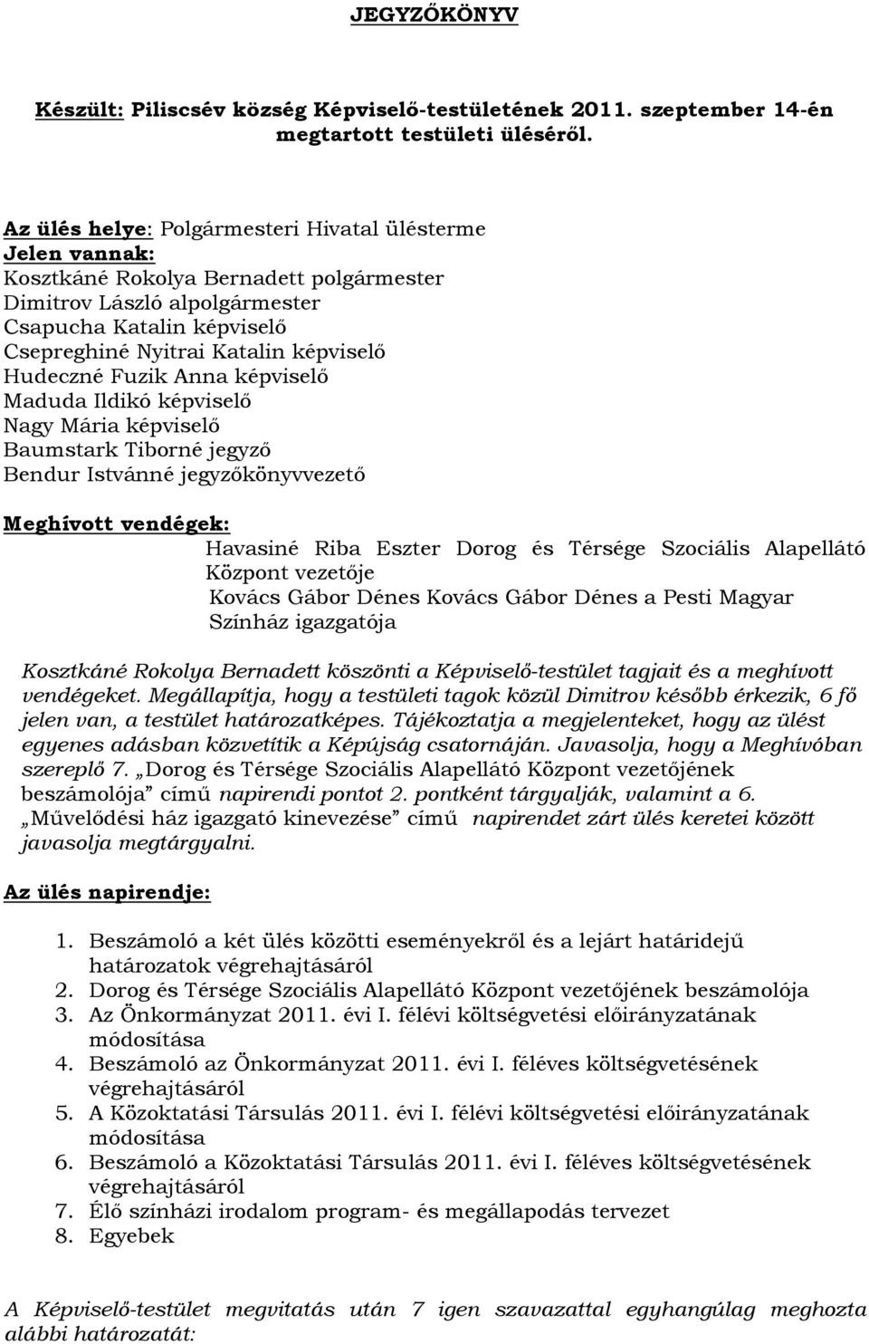 Hudeczné Fuzik Anna képviselő Maduda Ildikó képviselő Nagy Mária képviselő Baumstark Tiborné jegyző Bendur Istvánné jegyzőkönyvvezető Meghívott vendégek: Havasiné Riba Eszter Dorog és Térsége