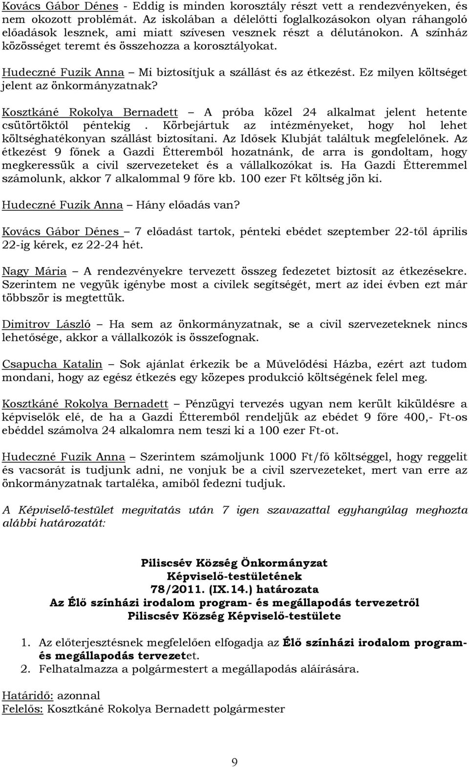 Hudeczné Fuzik Anna Mi biztosítjuk a szállást és az étkezést. Ez milyen költséget jelent az önkormányzatnak? Kosztkáné Rokolya Bernadett A próba közel 24 alkalmat jelent hetente csütörtöktől péntekig.