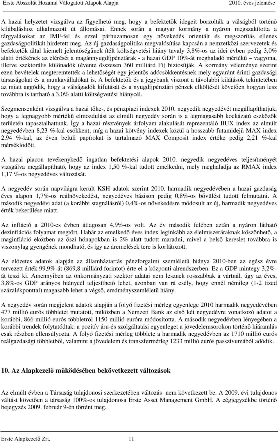 Az új gazdaságpolitika megvalósítása kapcsán a nemzetközi szervezetek és befektetők által kiemelt jelentőségűnek ítélt költségvetési hiány tavaly 3,8%-os az idei évben pedig 3,0% alatti értékének az