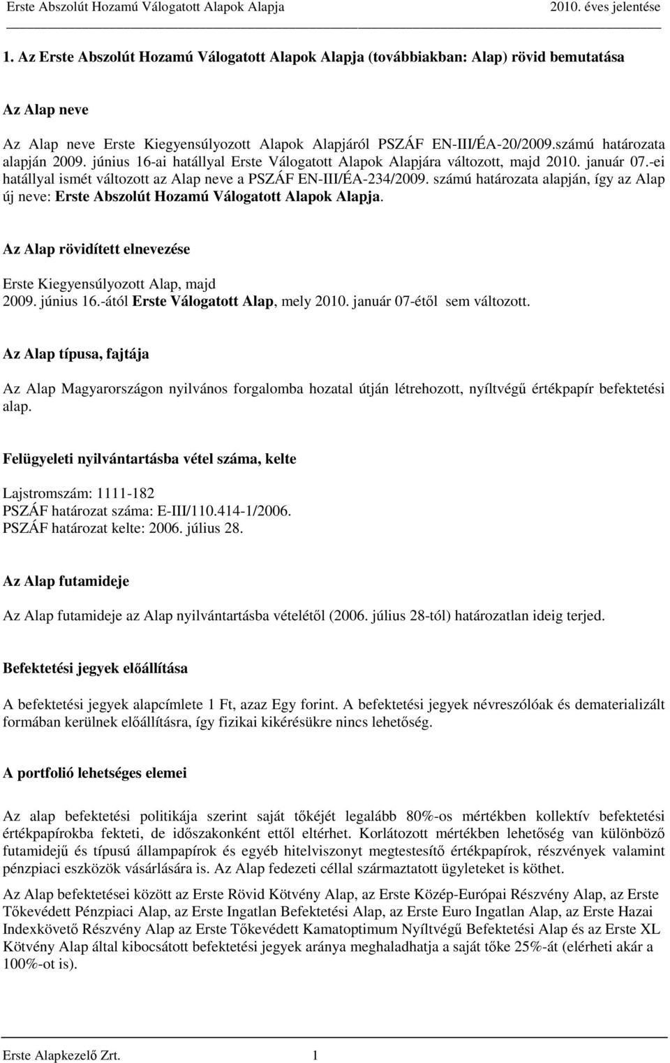 számú határozata alapján, így az Alap új neve: Erste Abszolút Hozamú Válogatott Alapok Alapja. Az Alap rövidített elnevezése Erste Kiegyensúlyozott Alap, majd 2009. június 16.