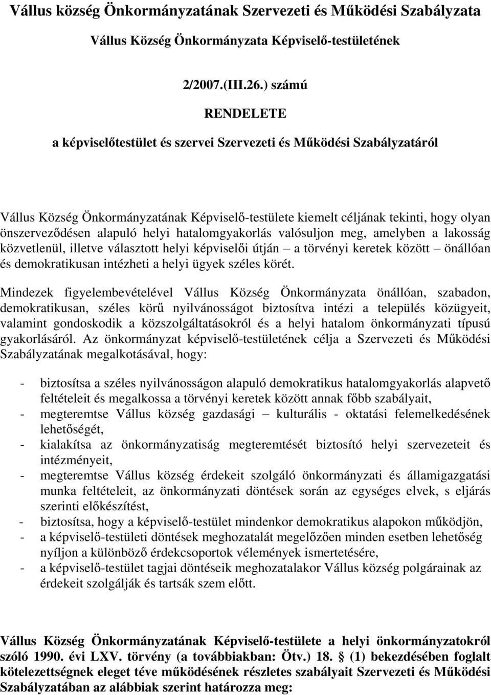 helyi hatalomgyakorlás valósuljon meg, amelyben a lakosság közvetlenül, illetve választott helyi képvisel i útján a törvényi keretek között önállóan és demokratikusan intézheti a helyi ügyek széles