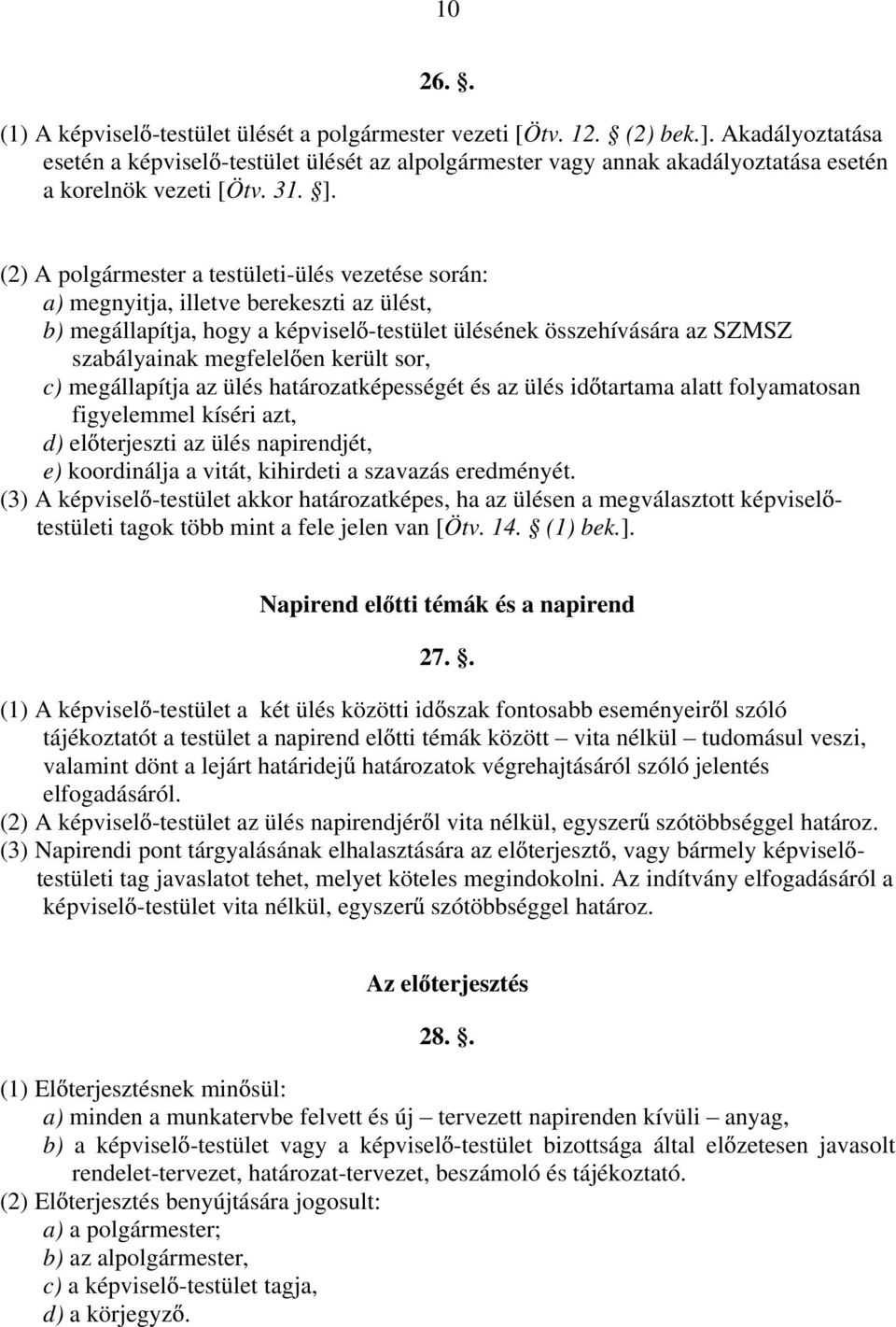 (2) A polgármester a testületi-ülés vezetése során: a) megnyitja, illetve berekeszti az ülést, b) megállapítja, hogy a képvisel -testület ülésének összehívására az SZMSZ szabályainak megfelel en