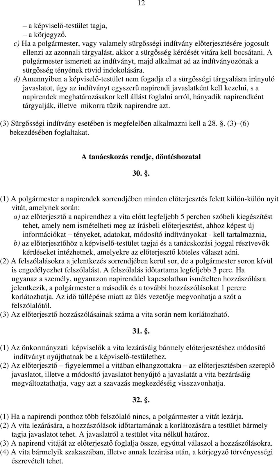 A polgármester ismerteti az indítványt, majd alkalmat ad az indítványozónak a sürg sség tényének rövid indokolására.