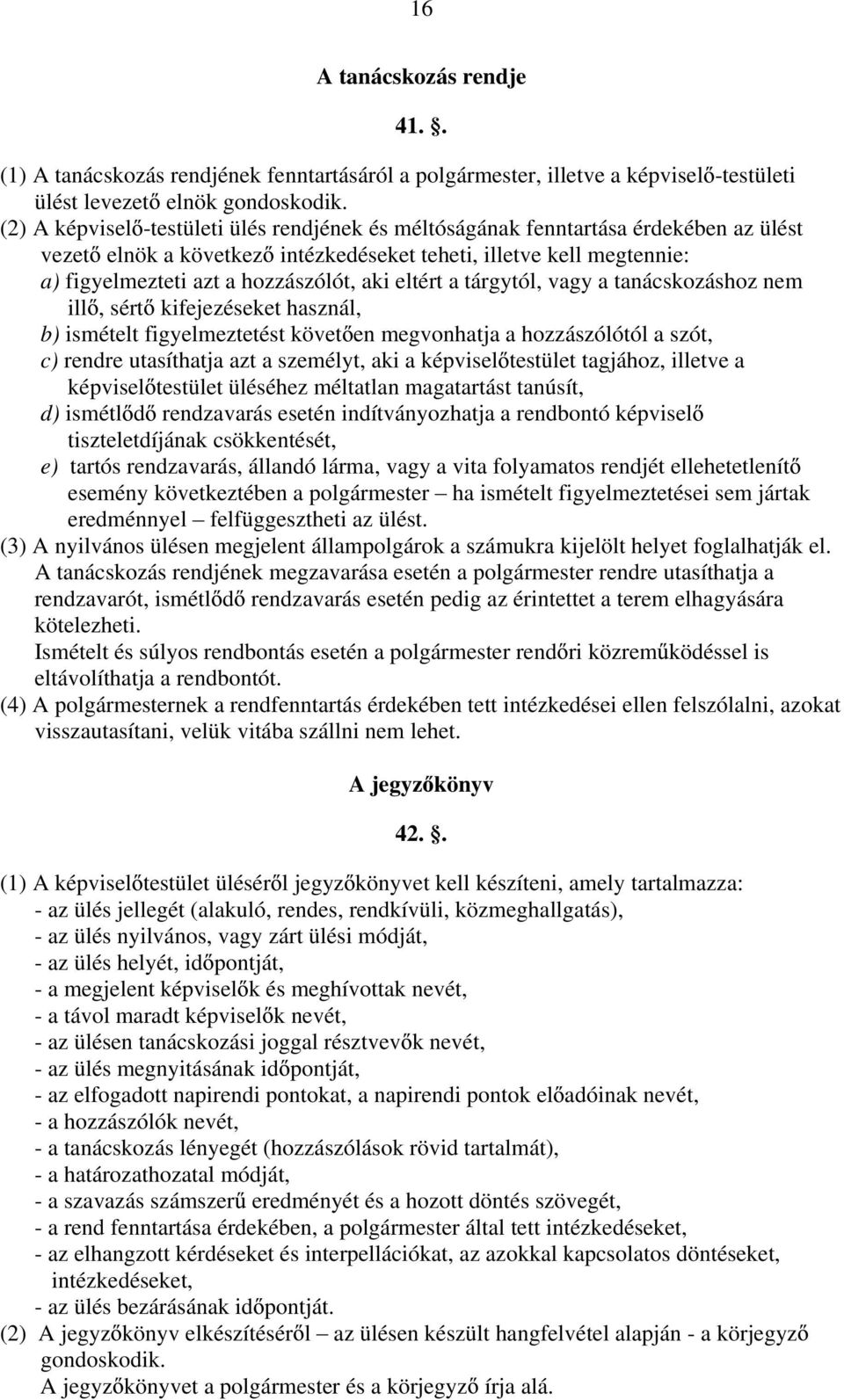 eltért a tárgytól, vagy a tanácskozáshoz nem ill, sért kifejezéseket használ, b) ismételt figyelmeztetést követ en megvonhatja a hozzászólótól a szót, c) rendre utasíthatja azt a személyt, aki a