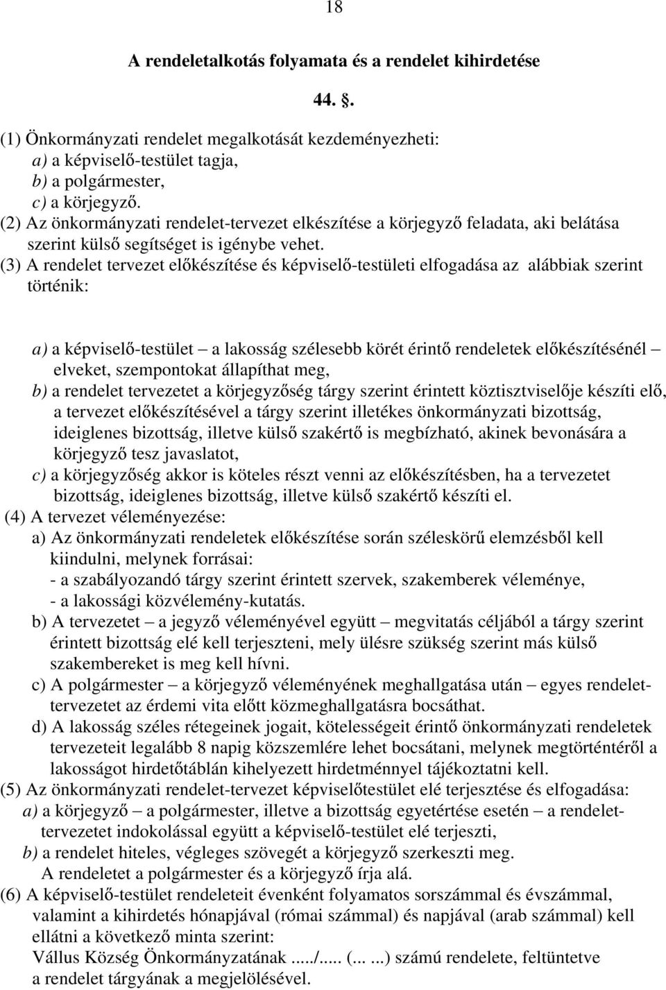 (3) A rendelet tervezet el készítése és képvisel -testületi elfogadása az alábbiak szerint történik: a) a képvisel -testület a lakosság szélesebb körét érint rendeletek el készítésénél elveket,