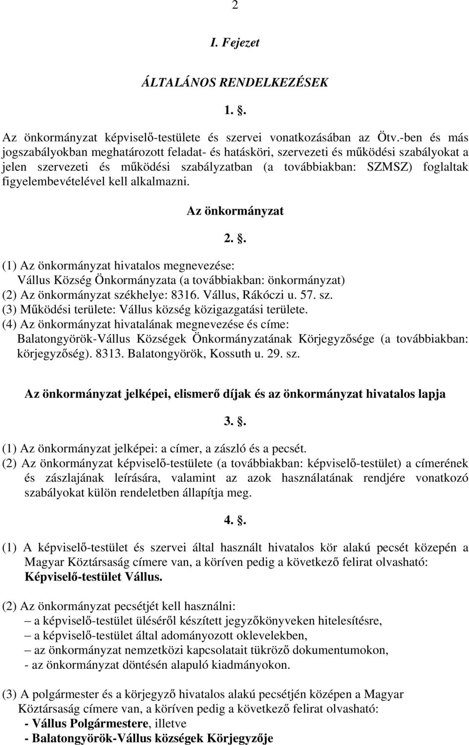 kell alkalmazni. Az önkormányzat 2.. (1) Az önkormányzat hivatalos megnevezése: Vállus Község Önkormányzata (a továbbiakban: önkormányzat) (2) Az önkormányzat székhelye: 8316. Vállus, Rákóczi u. 57.