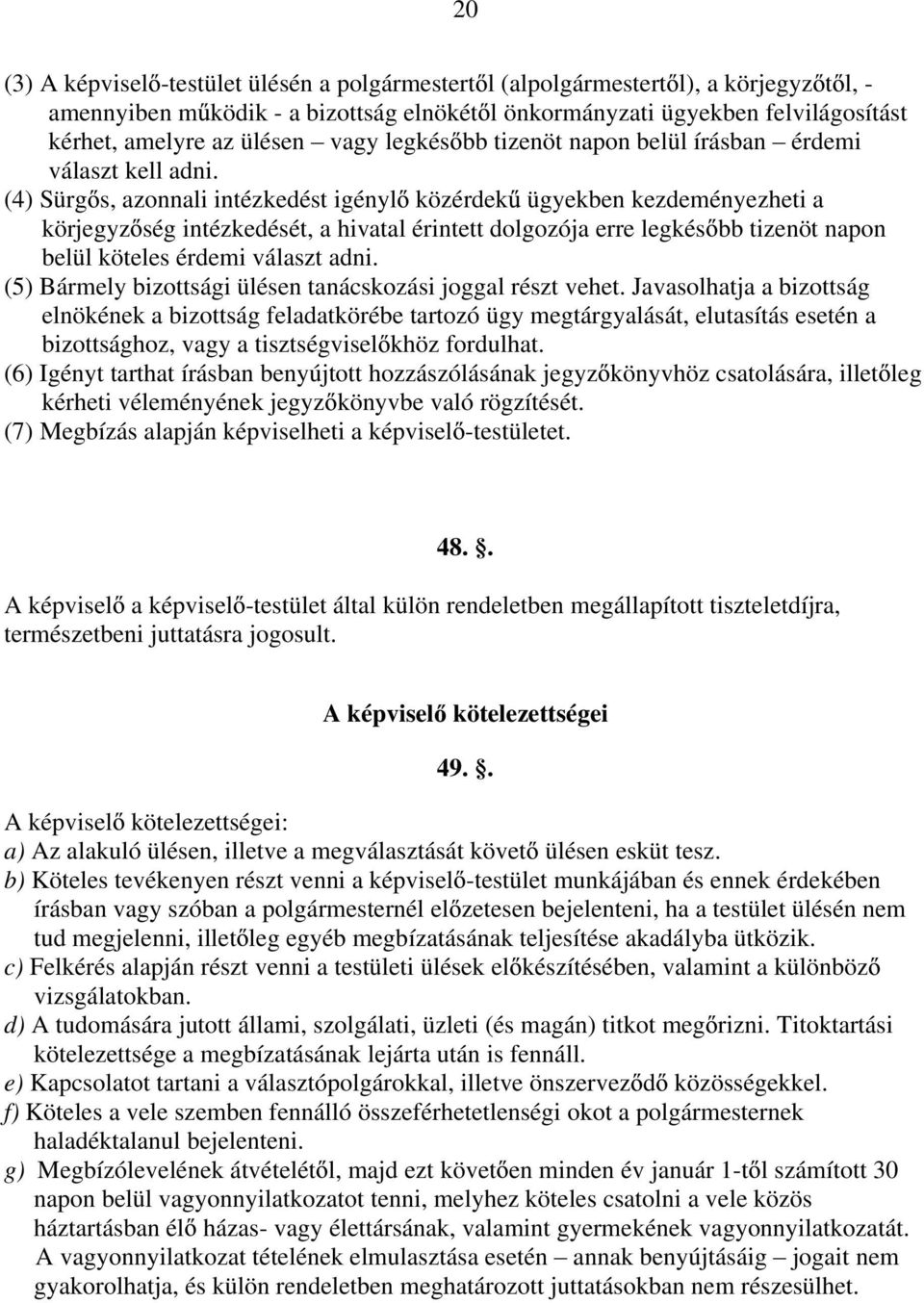 (4) Sürg s, azonnali intézkedést igényl közérdek ügyekben kezdeményezheti a körjegyz ség intézkedését, a hivatal érintett dolgozója erre legkés bb tizenöt napon belül köteles érdemi választ adni.