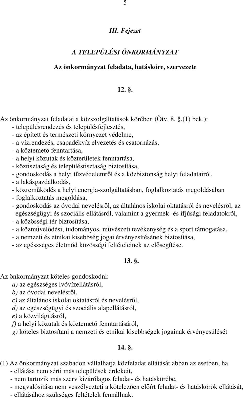 közterületek fenntartása, - köztisztaság és településtisztaság biztosítása, - gondoskodás a helyi t zvédelemr l és a közbiztonság helyi feladatairól, - a lakásgazdálkodás, - közrem ködés a helyi