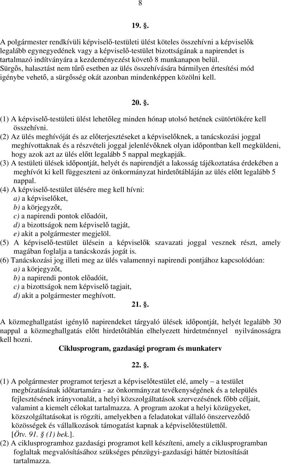 . (1) A képvisel -testületi ülést lehet leg minden hónap utolsó hetének csütörtökére kell összehívni.