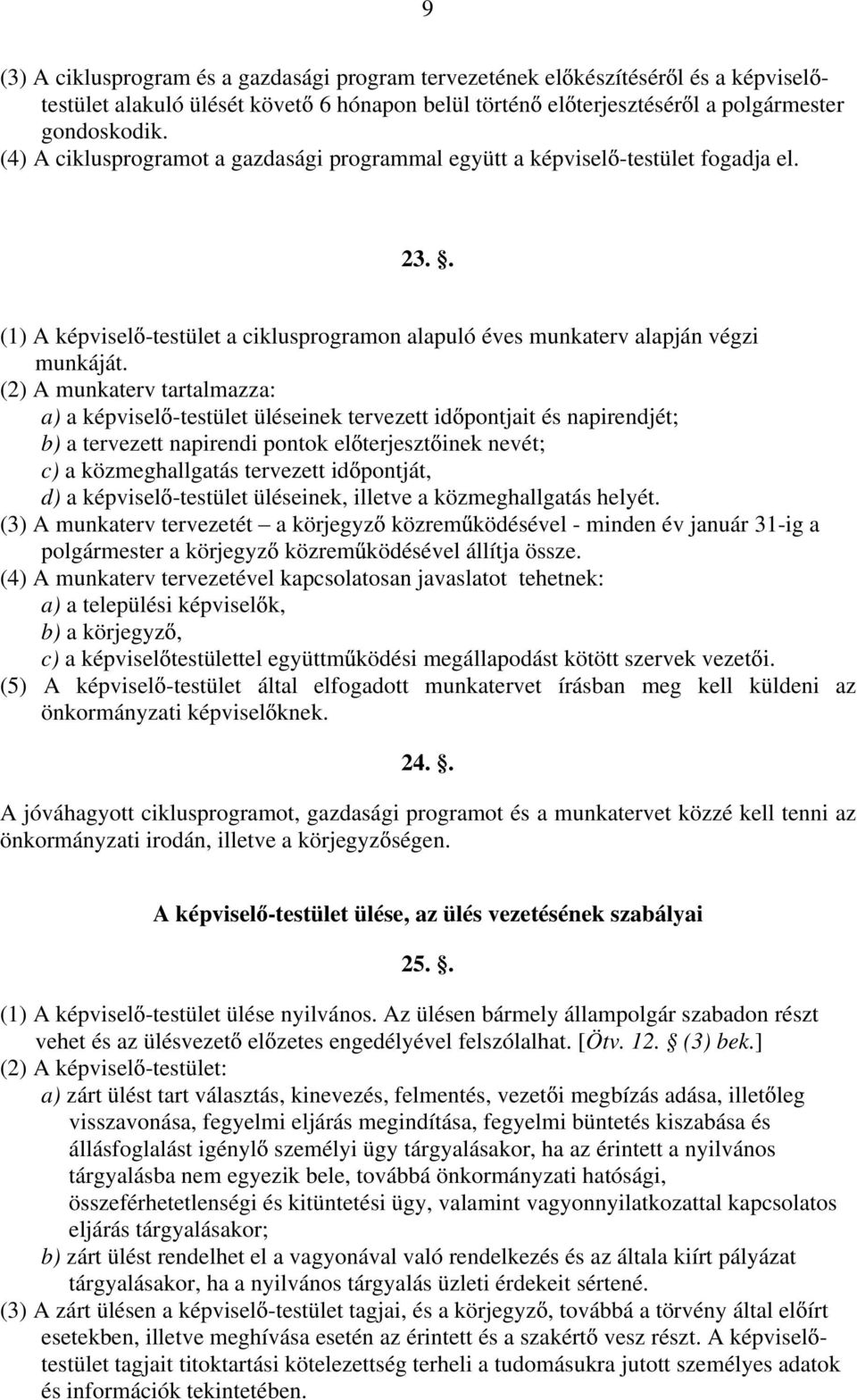 (2) A munkaterv tartalmazza: a) a képvisel -testület üléseinek tervezett id pontjait és napirendjét; b) a tervezett napirendi pontok el terjeszt inek nevét; c) a közmeghallgatás tervezett id pontját,