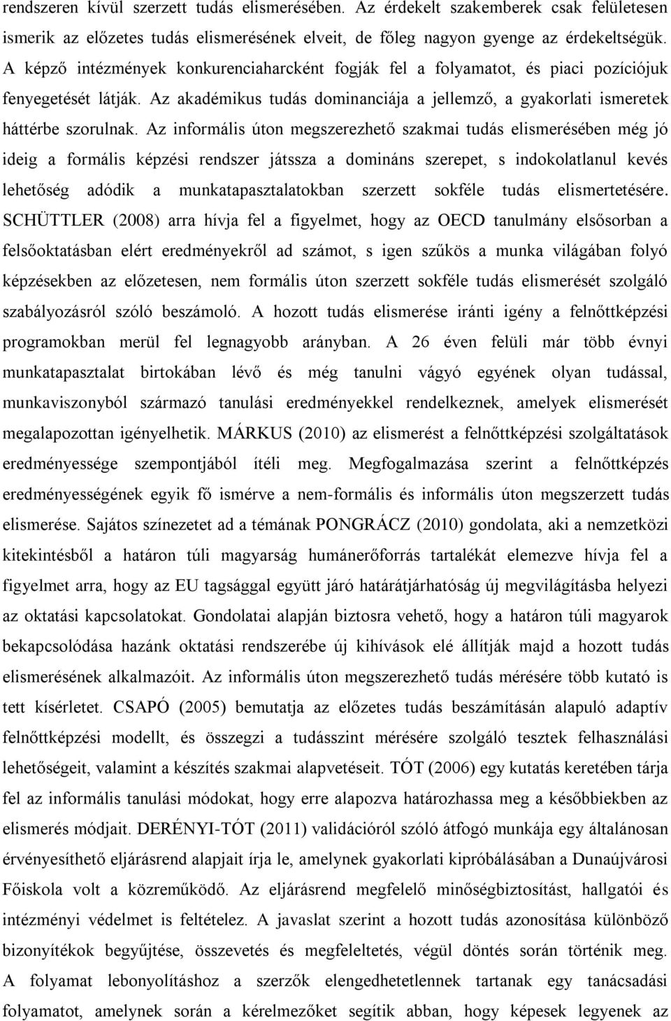 Az informális úton megszerezhető szakmai tudás elismerésében még jó ideig a formális képzési rendszer játssza a domináns szerepet, s indokolatlanul kevés lehetőség adódik a munkatapasztalatokban