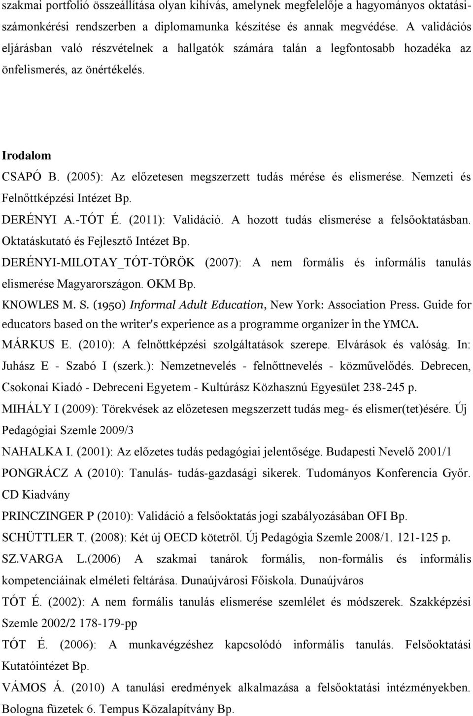 (2005): Az előzetesen megszerzett tudás mérése és elismerése. Nemzeti és Felnőttképzési Intézet Bp. DERÉNYI A.-TÓT É. (2011): Validáció. A hozott tudás elismerése a felsőoktatásban.