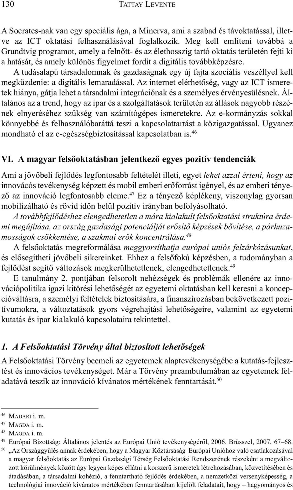 A tudásalapú társadalomnak és gazdaságnak egy új fajta szociális veszéllyel kell megküzdenie: a digitális lemaradással.