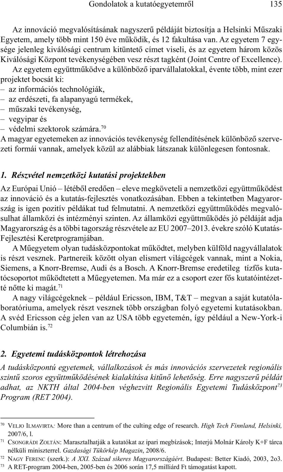 Az egyetem együttmûködve a különbözõ iparvállalatokkal, évente több, mint ezer projektet bocsát ki: az információs technológiák, az erdészeti, fa alapanyagú termékek, mûszaki tevékenység, vegyipar és