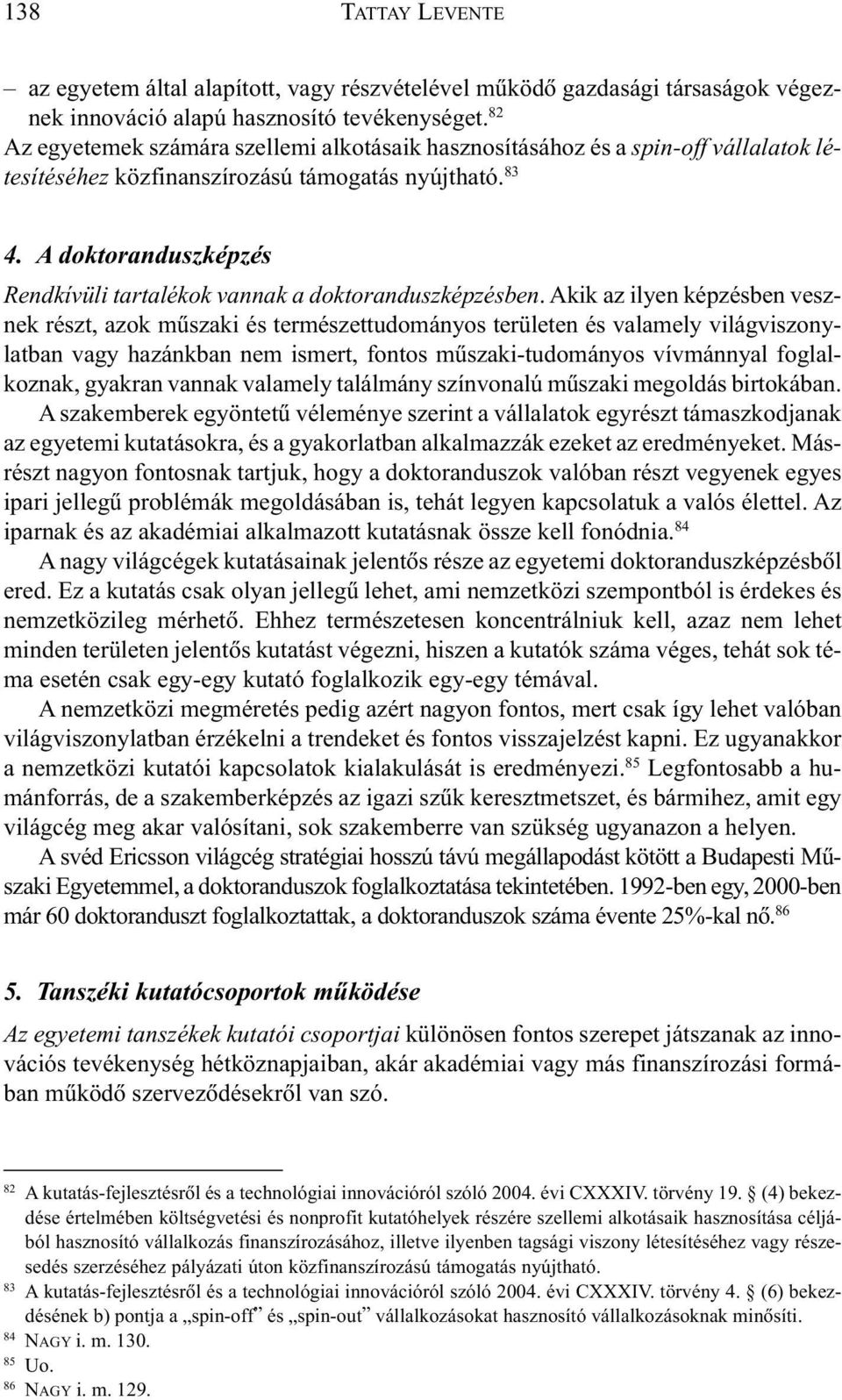 A doktoranduszképzés Rendkívüli tartalékok vannak a doktoranduszképzésben.