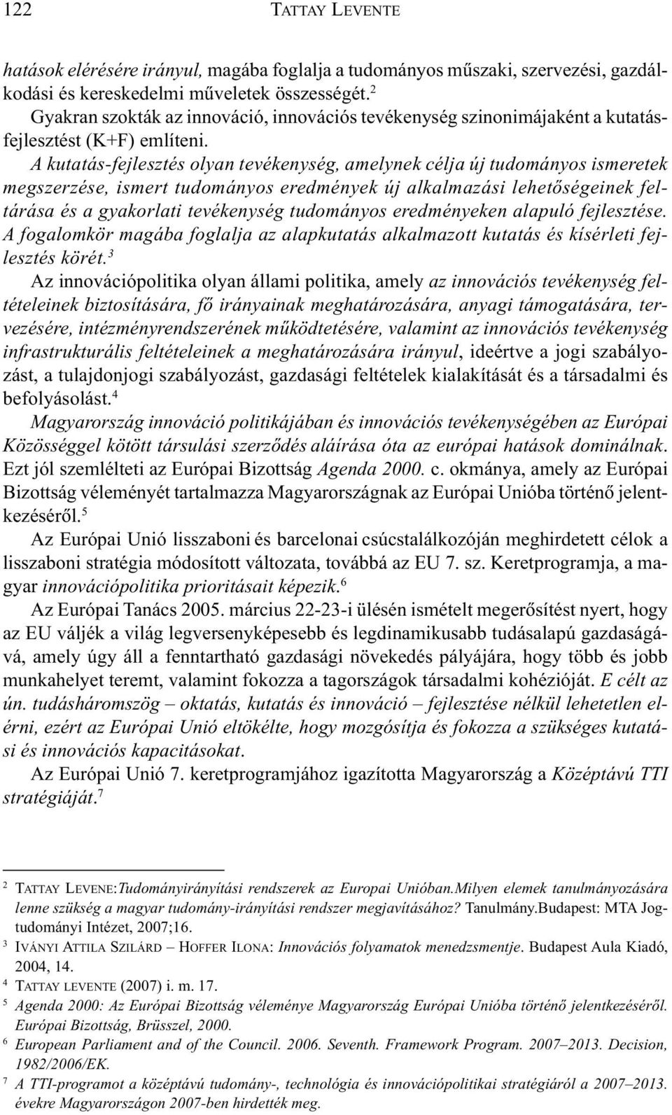 A kutatás-fejlesztés olyan tevékenység, amelynek célja új tudományos ismeretek megszerzése, ismert tudományos eredmények új alkalmazási lehetõségeinek feltárása és a gyakorlati tevékenység tudományos