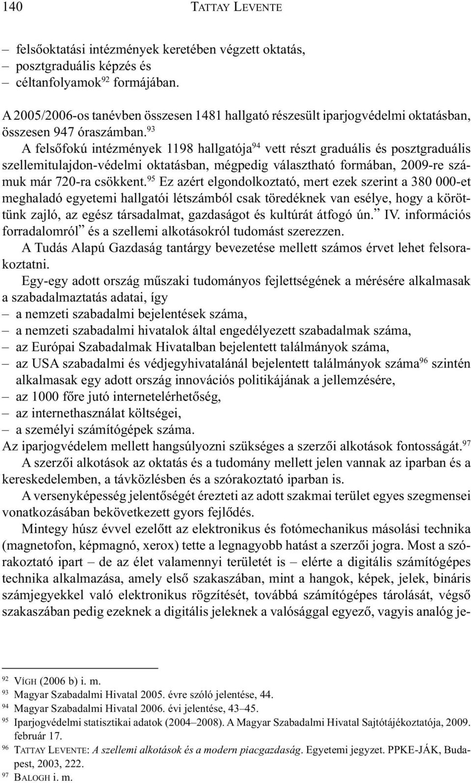 93 A felsõfokú intézmények 1198 hallgatója 94 vett részt graduális és posztgraduális szellemitulajdon-védelmi oktatásban, mégpedig választható formában, 2009-re számuk már 720-ra csökkent.