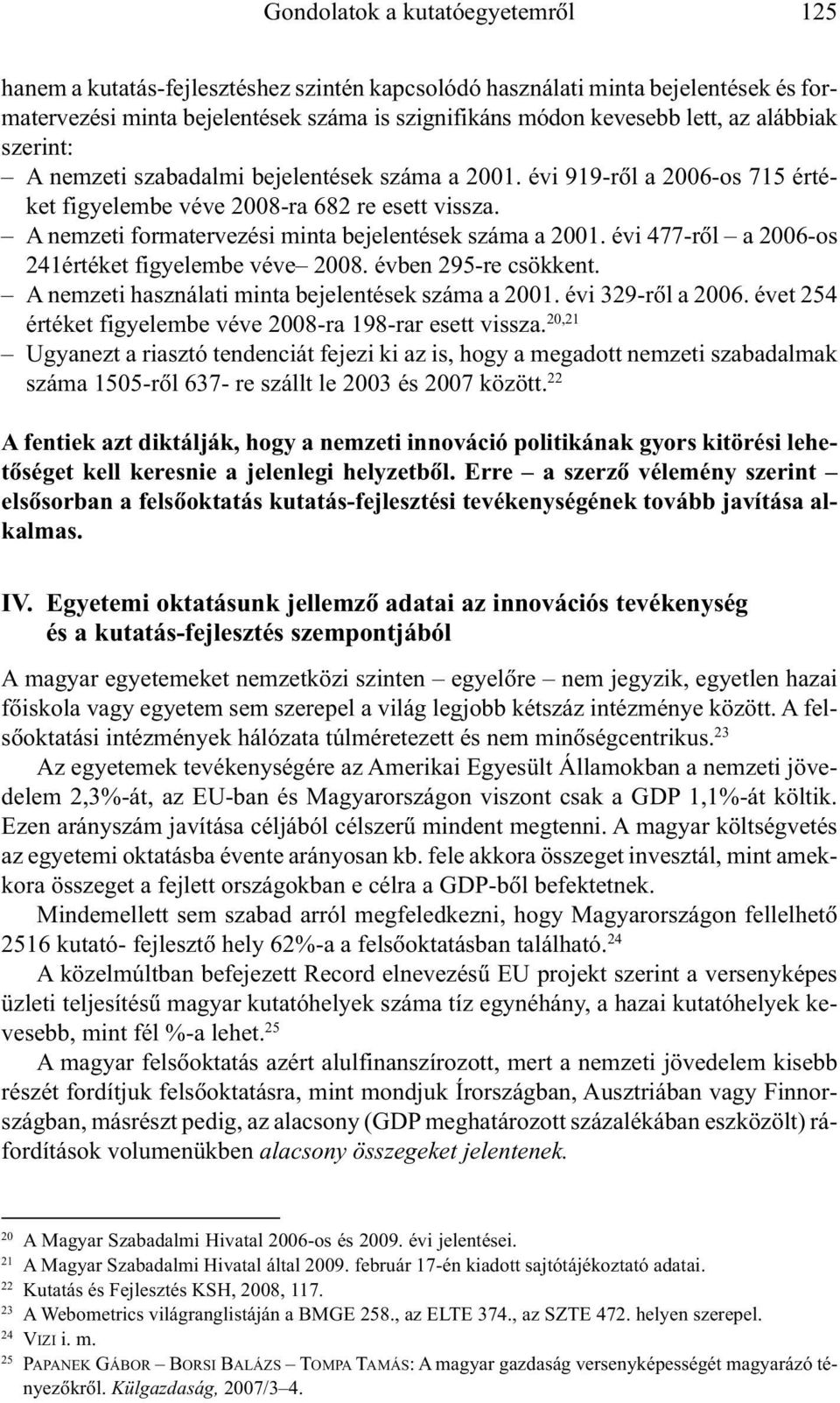 A nemzeti formatervezési minta bejelentések száma a 2001. évi 477-rõl a 2006-os 241értéket figyelembe véve 2008. évben 295-re csökkent. A nemzeti használati minta bejelentések száma a 2001.