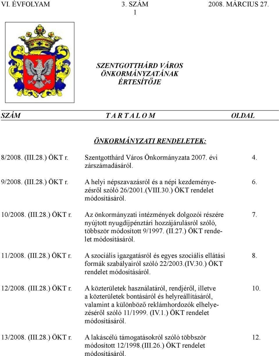 nyújtott nyugdíjpénztári hozzájárulásról szóló, többször módosított 9/1997. (II.27.) ÖKT rendelet módosításáról. 11/2008. (III.28.) ÖKT r. A szociális igazgatásról és egyes szociális ellátási 8.