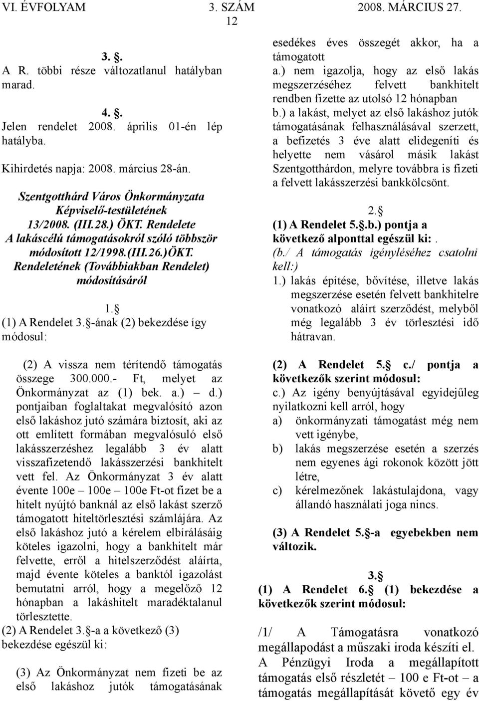 Rendeletének (Továbbiakban Rendelet) módosításáról 1. (1) A Rendelet 3. -ának (2) bekezdése így módosul: esedékes éves összegét akkor, ha a támogatott a.