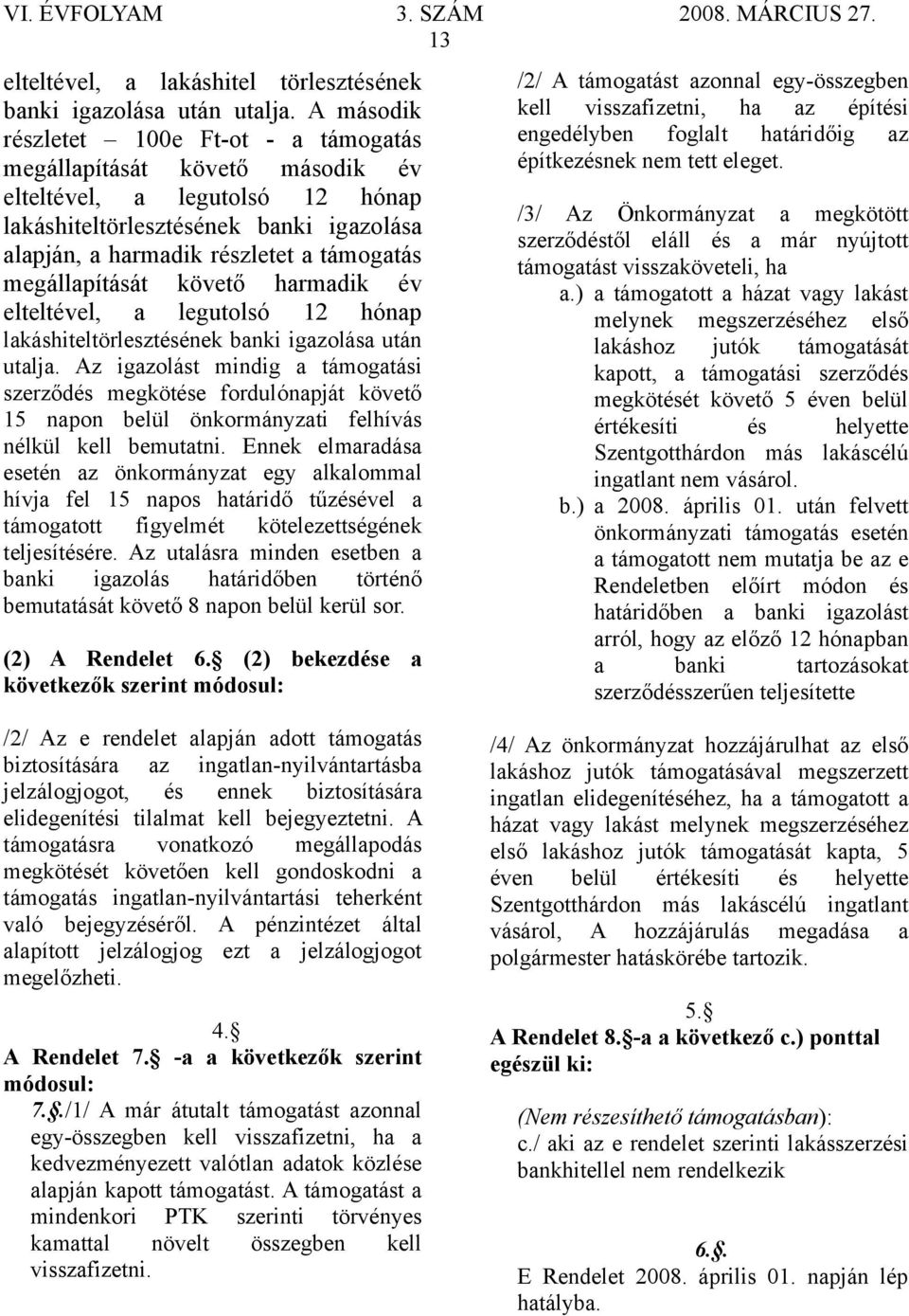 megállapítását követő harmadik év elteltével, a legutolsó 12 hónap lakáshiteltörlesztésének banki igazolása után utalja.