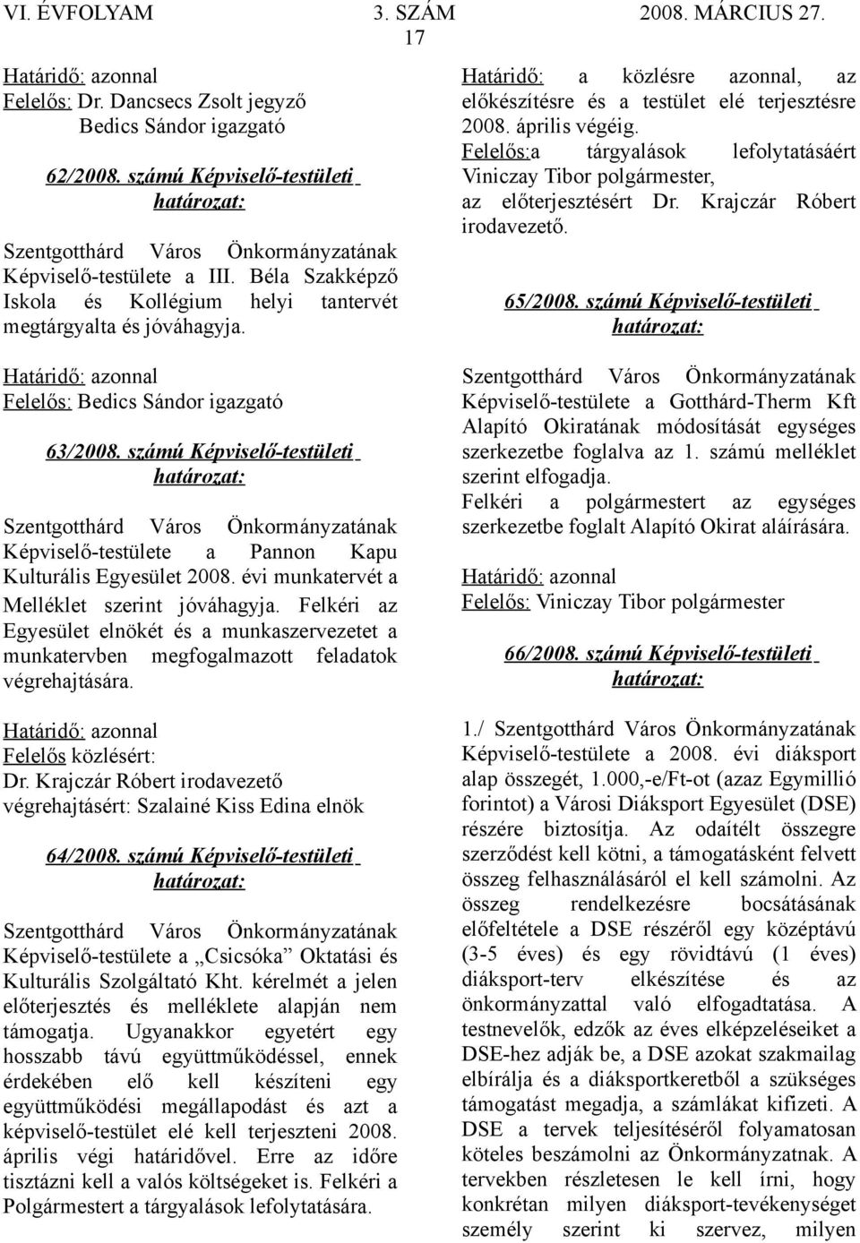 Felelős:a tárgyalások lefolytatásáért Viniczay Tibor polgármester, az előterjesztésért Dr. Krajczár Róbert irodavezető. 65/2008. számú Képviselő-testületi Felelős: Bedics Sándor igazgató 63/2008.