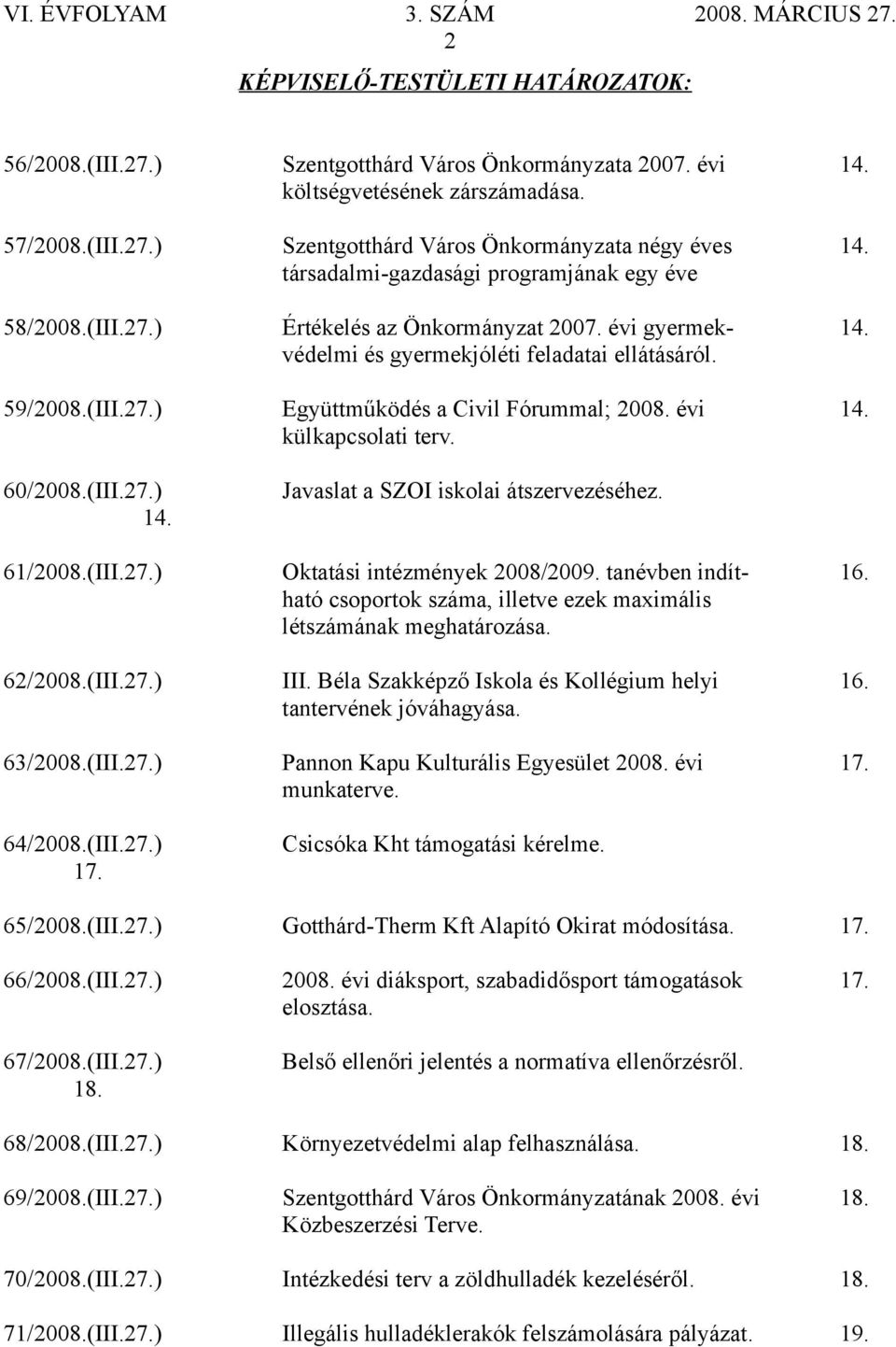 évi 14. külkapcsolati terv. 60/2008.(III.27.) 14. Javaslat a SZOI iskolai átszervezéséhez. 61/2008.(III.27.) Oktatási intézmények 2008/2009. tanévben indít- 16.