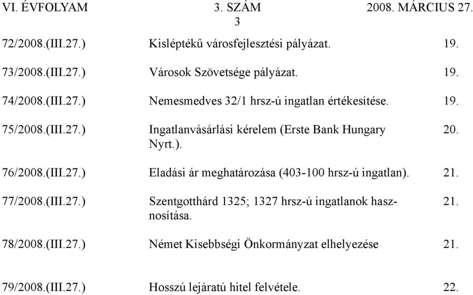 21. 77/2008.(III.27.) Szentgotthárd 1325; 1327 hrsz-ú ingatlanok hasz- 21. nosítása. 78/2008.(III.27.) Német Kisebbségi Önkormányzat elhelyezése 21.