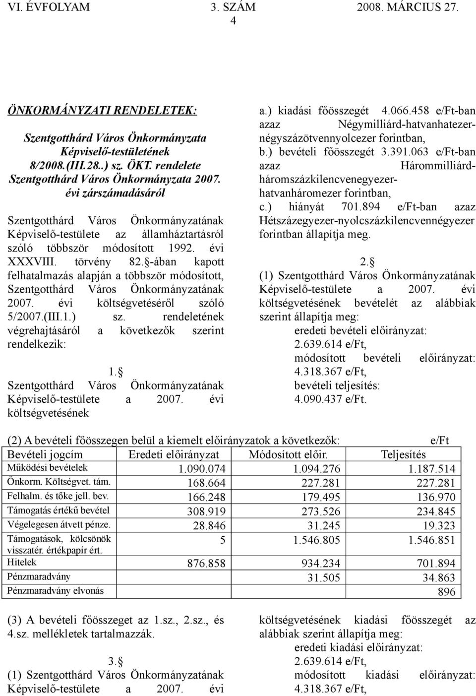 évi költségvetéséről szóló 5/2007.(III.1.) sz. rendeletének végrehajtásáról a következők szerint rendelkezik: 1. Képviselő-testülete a 2007. évi költségvetésének a.) kiadási főösszegét 4.066.