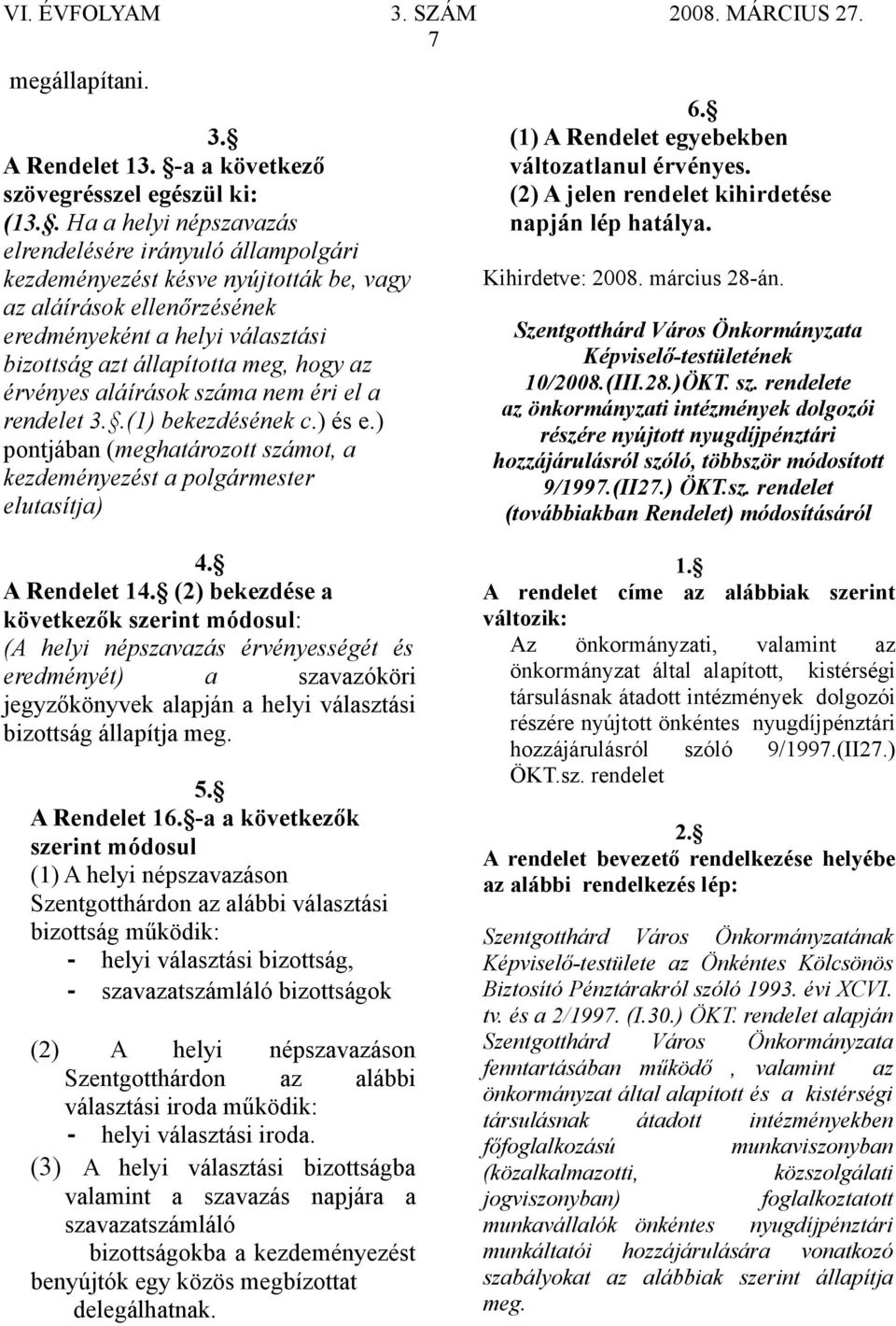 az érvényes aláírások száma nem éri el a rendelet 3..(1) bekezdésének c.) és e.) pontjában (meghatározott számot, a kezdeményezést a polgármester elutasítja) 6.