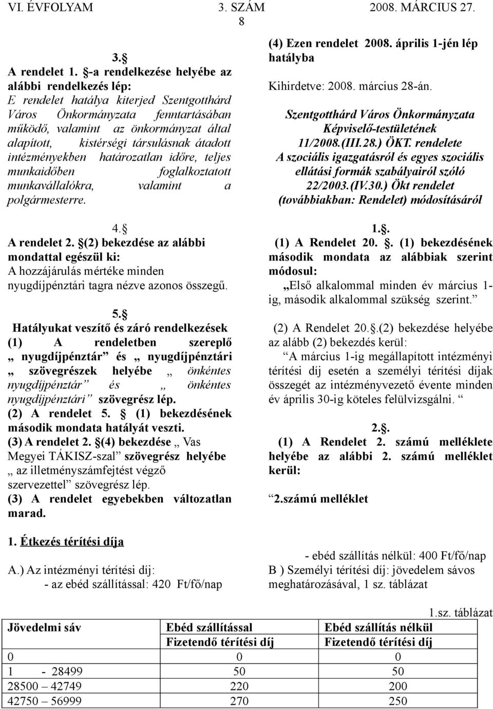 társulásnak átadott intézményekben határozatlan időre, teljes munkaidőben foglalkoztatott munkavállalókra, valamint a polgármesterre. (4) Ezen rendelet 2008.