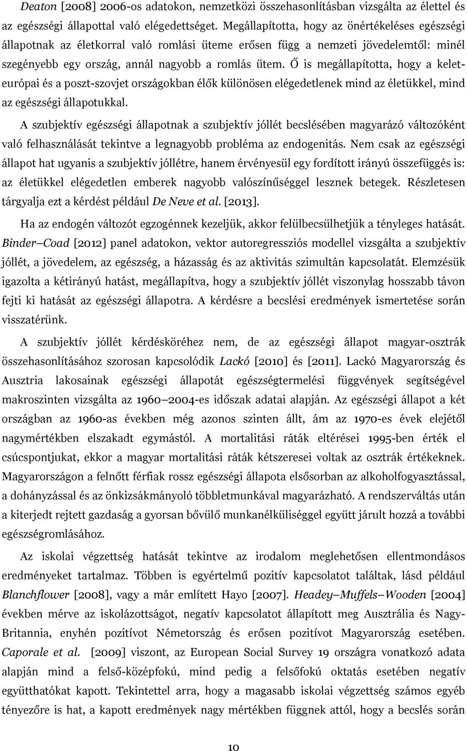 Ő is megállapította, hogy a keleteurópai és a poszt-szovjet országokban élők különösen elégedetlenek mind az életükkel, mind az egészségi állapotukkal.