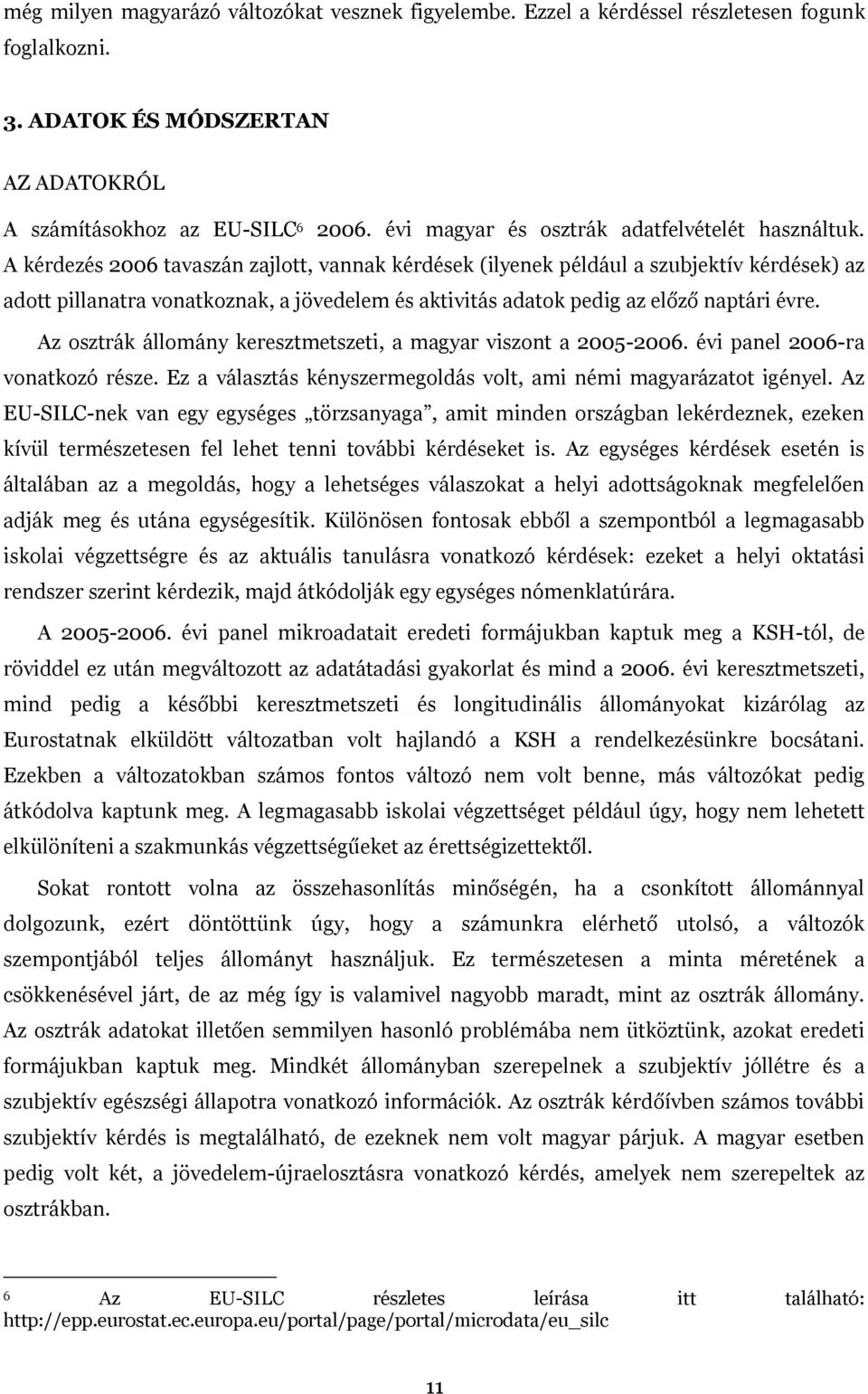 A kérdezés 2006 tavaszán zajlott, vannak kérdések (ilyenek például a szubjektív kérdések) az adott pillanatra vonatkoznak, a jövedelem és aktivitás adatok pedig az előző naptári évre.