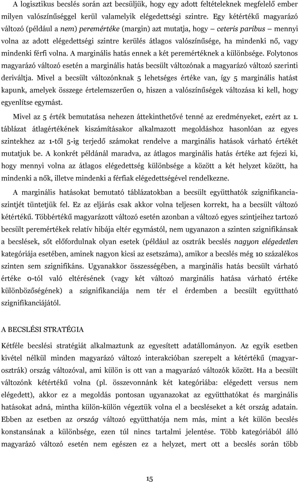 mindenki férfi volna. A marginális hatás ennek a két peremértéknek a különbsége. Folytonos magyarázó változó esetén a marginális hatás becsült változónak a magyarázó változó szerinti deriváltja.