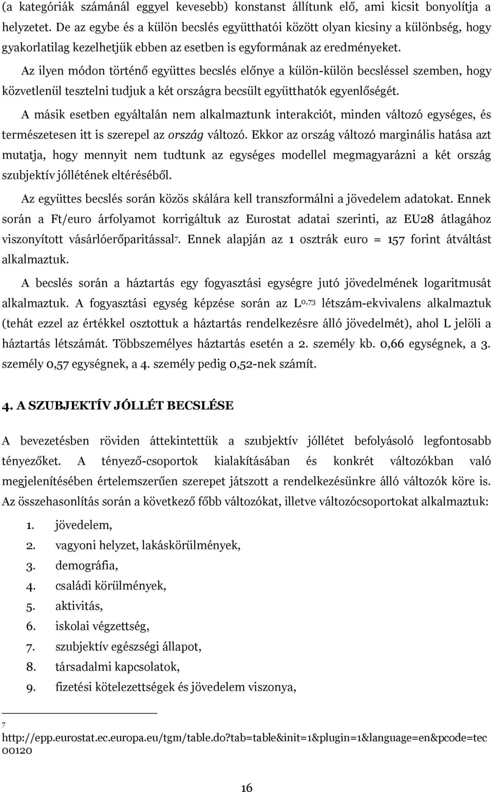 Az ilyen módon történő együttes becslés előnye a külön-külön becsléssel szemben, hogy közvetlenül tesztelni tudjuk a két országra becsült együtthatók egyenlőségét.