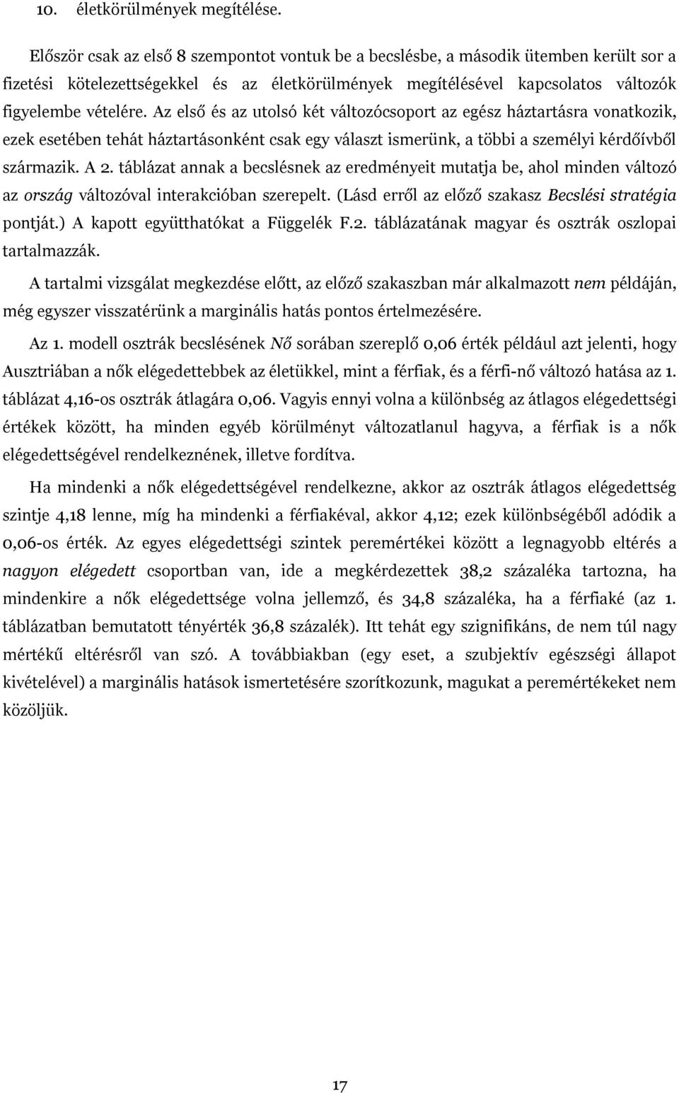 Az első és az utolsó két változócsoport az egész háztartásra vonatkozik, ezek esetében tehát háztartásonként csak egy választ ismerünk, a többi a személyi kérdőívből származik. A 2.