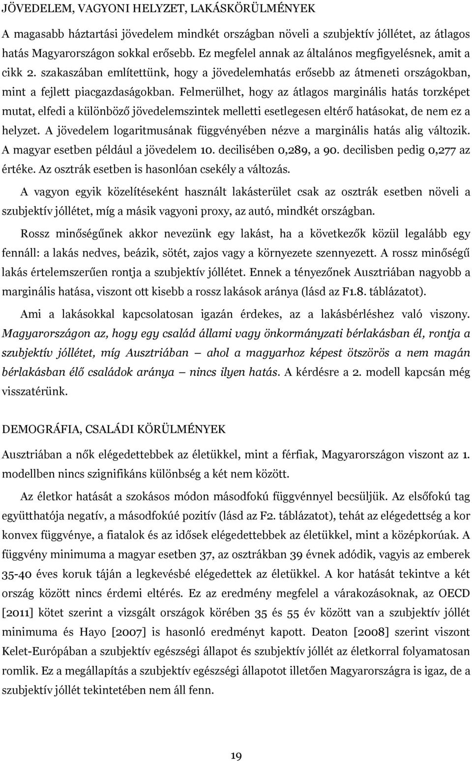 Felmerülhet, hogy az átlagos marginális hatás torzképet mutat, elfedi a különböző jövedelemszintek melletti esetlegesen eltérő hatásokat, de nem ez a helyzet.